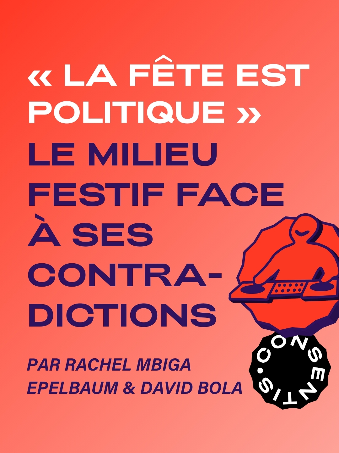 Affiche sur fond orange avec du texte en grandes lettres : « LA FÊTE EST POLITIQUE » puis « LE MILIEU FESTIF FACE À SES CONTRA-DICTIONS ». En bas, on lit « PAR RACHEL MBIGA EPELBAUM & DAVID BOLA ». À droite, une icône violette et rouge montre une personne derrière une table de DJ, avec le logo « CONSENTIS » en bas.