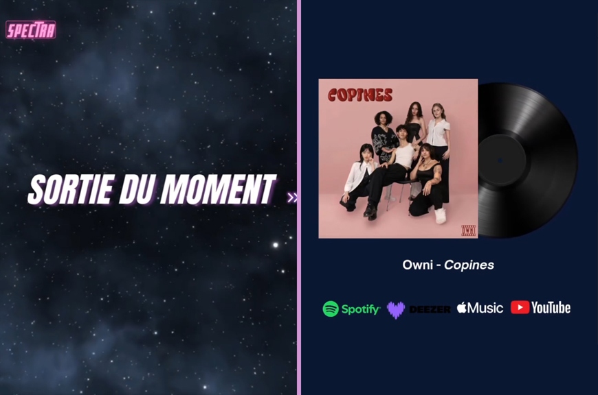 Visuel en deux panneaux séparés par une barre rose. À gauche, fond étoilé avec le texte « SORTIE DU MOMENT » et le logo « SPECTRA » en haut. À droite, fond bleu avec une pochette d’album « Copines » photo de six personnes et un disque vinyle, puis le texte « Owni - Copines » et les logos Spotify, Deezer, Apple Music et YouTube.